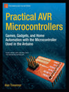 Practical AVR Microcontrollers: Games, Gadgets, and Home Automation with the Microcontroller Used in the Arduino (Technology in Action) Alan Trevennor