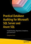 Practical Database Auditing for Microsoft SQL Server and Azure SQL: Troubleshooting, Regulatory Compliance, and Governance Josephine Bush
