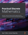 Practical Discrete Mathematics: Discover math principles that fuel algorithms for computer science and machine learning with Python White Ray