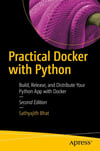 Practical Docker with Python: Build, Release, and Distribute Your Python App with Docker 2nd ed. Sathyajith Bhat