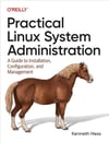 Practical Linux System Administration: A Guide to Installation, Configuration, and Management Kenneth Hess