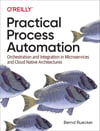 Practical Process Automation: Orchestration and Integration in Microservices and Cloud Native Architectures Bernd Ruecker