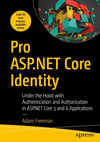Pro ASP.NET Core Identity: Under the Hood with Authentication and Authorization in ASP.NET Core 5 and 6 Applications Adam Freeman