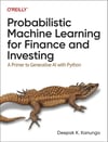Probabilistic Machine Learning for Finance and Investing: A Primer to Generative AI with Python Deepak K. Kanungo