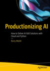 Productionizing AI: How to Deliver AI B2B Solutions with Cloud and Python Barry Walsh
