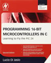 Programming 16-Bit PIC Microcontrollers in C: Learning to Fly the PIC 24 2nd Edition Lucio Di Jasio