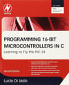 Programming 16-Bit PIC Microcontrollers in C: Learning to Fly the PIC 24 2nd Edition Lucio Di Jasio