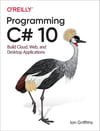 Programming C# 10: Build Cloud, Web, and Desktop Applications Ian Griffiths