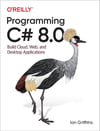 Programming C# 8.0: Build Cloud, Web, and Desktop Applications 1st Edition Ian Griffiths