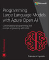 Programming Large Language Models with Azure Open AI: Conversational programming and prompt engineering with LLMs (Developer Reference) Francesco Esposito