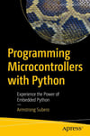 Programming Microcontrollers with Python: Experience the Power of Embedded Python Armstrong Subero