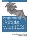 Programming Robots with ROS: A Practical Introduction to the Robot Operating System Morgan Quigley