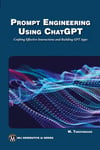 Prompt Engineering Using ChatGPT: Crafting Effective Interactions and Building GPT Apps (MLI Generative AI Series) Mehrzad Tabatabaian
