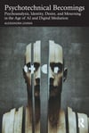 Psychotechnical Becomings: Psychoanalysis, Identity, Desire, and Mourning in the Age of AI and Digital Mediation Alessandra Lemma