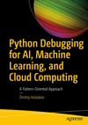 Python Debugging for AI, Machine Learning, and Cloud Computing: A Pattern-Oriented Approach Dmitry Vostokov