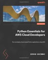 Python Essentials for AWS Cloud Developers: Run and deploy cloud-based Python applications using AWS Sakinmaz
