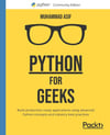 Python for Geeks: Build production-ready applications using advanced Python concepts and industry best practices Muhammad Asif