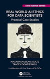 Real World AI Ethics for Data Scientists (Chapman & Hall/CRC Data Science Series) Goltz Dowdeswell