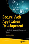 Secure Web Application Development: A Hands-On Guide with Python and Django Matthew Baker