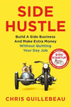 Side Hustle: Build a Side Business and Make Extra Money – Without Quitting Your Day Job Chris Guillebeau 