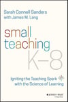 Small Teaching K-8: Igniting the Teaching Spark with the Science of Learning Sarah Connell Sanders