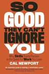 So Good They Can't Ignore You: Why Skills Trump Passion in the Quest for Work You Love Cal Newport