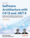 Software Architecture with C# 12 and .NET 8 - Fourth Edition: Build enterprise applications using microservices, DevOps, EF Core, and design patterns for Azure 4th ed. Baptista Abbruzzese