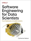 Software Engineering for Data Scientists: From Notebooks to Scalable Systems Catherine Nelson
