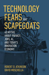 Technology Fears and Scapegoats: 40 Myths About Privacy, Jobs, AI, and Today’s Innovation Economy Atkinson Moschella