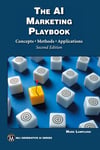 The AI Marketing Playbook: Concepts • Methods • Applications (MLI Generative AI Series) Mark Lamplugh