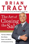 The Art of Closing the Sale: The Key to Making More Money Faster in the World of Professional Selling Brian Tracy