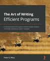 The Art of Writing Efficient Programs: An advanced programmer's guide to efficient hardware utilization and compiler optimizations using C++ examples Fedor G. Pikus