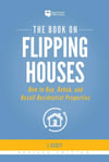 The Book on Flipping Houses: How to Buy, Rehab, and Resell Residential Properties (Fix-and-Flip, 1)
