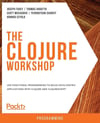 The Clojure Workshop_ A New, Interactive Approach to Learning Clojure (2020) Joseph Fahey_ Thomas Haratyk_ Scott McCaughie_ Yehonathan Sharvit_ Konrad Szydlo