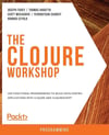The Clojure Workshop_ A New, Interactive Approach to Learning Clojure (2020) Joseph Fahey_ Thomas Haratyk_ Scott McCaughie_ Yehonathan Sharvit_ Konrad Szydlo