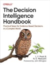 The Decision Intelligence Handbook: Practical Steps for Evidence-Based Decisions in a Complex World Pratt Malcolm