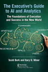 The Executive's Guide to AI and Analytics: The Foundations of Execution and Success in the New World Burk Miner