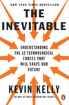 The Inevitable: Understanding the 12 Technological Forces That Will Shape Our Future Kevin Kelly 