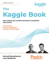 The Kaggle Book: Data analysis and machine learning for competitive data science Konrad Banachewicz