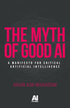 The myth of good AI: A manifesto for critical Artificial Intelligence (AI Futures) Arshin Adib-Moghaddam