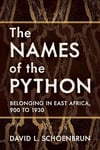 The Names of the Python: Belonging in East Africa, 900 to 1930 (Africa and the Diaspora: History, Politics, Culture) David L. Schoenbrun