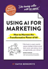The Non-Obvious Guide to Using AI for Marketing: How to Harness the Transformative Power of AI David Berkowitz