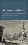 the ottoman wild west the balkan frontier in the fifteenth and sixteenth centuries