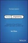 The Quick Guide to Prompt Engineering: Generative AI Tips and Tricks for ChatGPT, Bard, Dall-E, and Midjourney Ian Khan