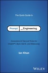 The Quick Guide to Prompt Engineering: Generative AI Tips and Tricks for ChatGPT, Bard, Dall-E, and Midjourney Ian Khan