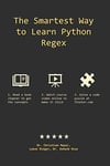 The Smartest Way to Learn Python Regex: Learn the Best-Kept Productivity Secret of Code Masters Mayer Riaz