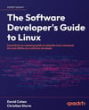 The Software Developer's Guide to Linux: A practical, no-nonsense guide to using the Linux command line and utilities as a software developer Cohen Sturm