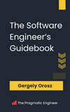 The Software Engineer's Guidebook: Navigating senior, tech lead, and staff engineer positions at tech companies and startups Gergely Orosz