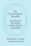 The Technological Republic: Hard Power, Soft Belief, and the Future of the West Alexander C. Karp Nicholas W. Zamiska