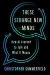 These Strange New Minds: How AI Learned to Talk and What It Means Christopher Summerfield